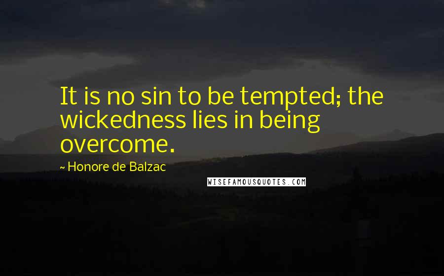 Honore De Balzac Quotes: It is no sin to be tempted; the wickedness lies in being overcome.
