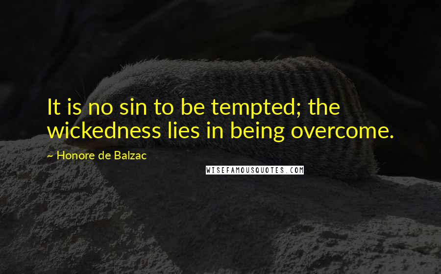Honore De Balzac Quotes: It is no sin to be tempted; the wickedness lies in being overcome.