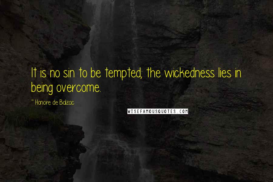 Honore De Balzac Quotes: It is no sin to be tempted; the wickedness lies in being overcome.