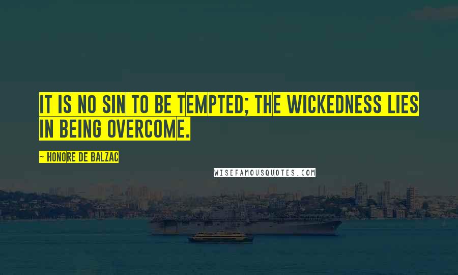 Honore De Balzac Quotes: It is no sin to be tempted; the wickedness lies in being overcome.