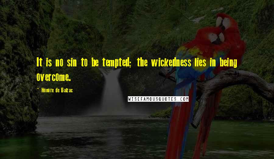 Honore De Balzac Quotes: It is no sin to be tempted; the wickedness lies in being overcome.