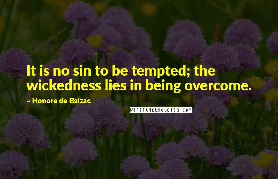 Honore De Balzac Quotes: It is no sin to be tempted; the wickedness lies in being overcome.