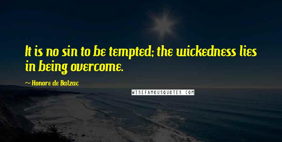 Honore De Balzac Quotes: It is no sin to be tempted; the wickedness lies in being overcome.