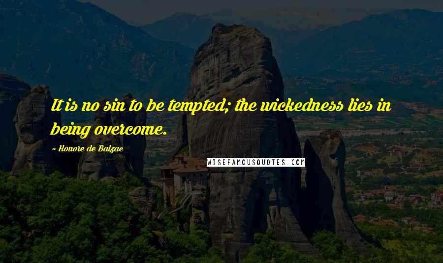 Honore De Balzac Quotes: It is no sin to be tempted; the wickedness lies in being overcome.