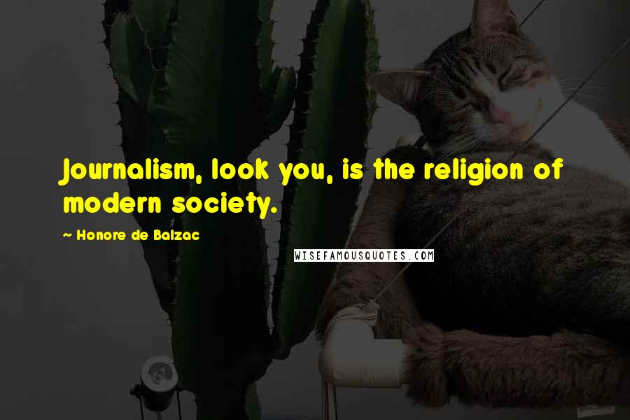 Honore De Balzac Quotes: Journalism, look you, is the religion of modern society.