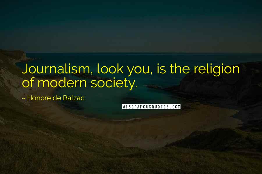 Honore De Balzac Quotes: Journalism, look you, is the religion of modern society.