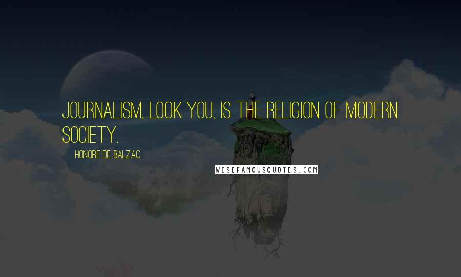 Honore De Balzac Quotes: Journalism, look you, is the religion of modern society.