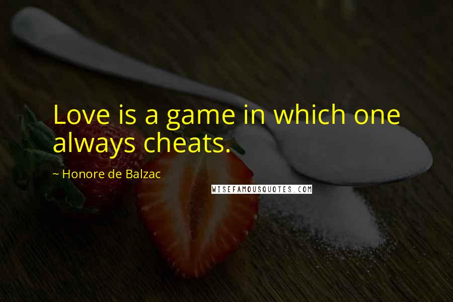 Honore De Balzac Quotes: Love is a game in which one always cheats.