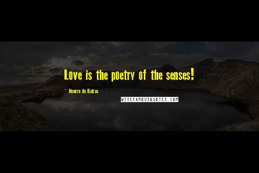 Honore De Balzac Quotes: Love is the poetry of the senses!