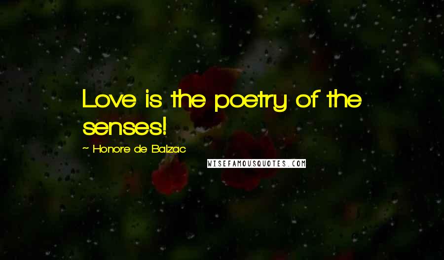 Honore De Balzac Quotes: Love is the poetry of the senses!