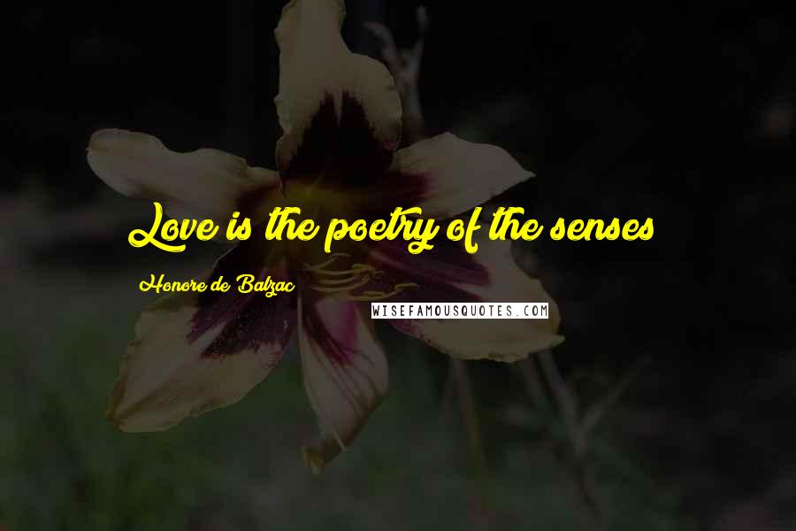 Honore De Balzac Quotes: Love is the poetry of the senses!