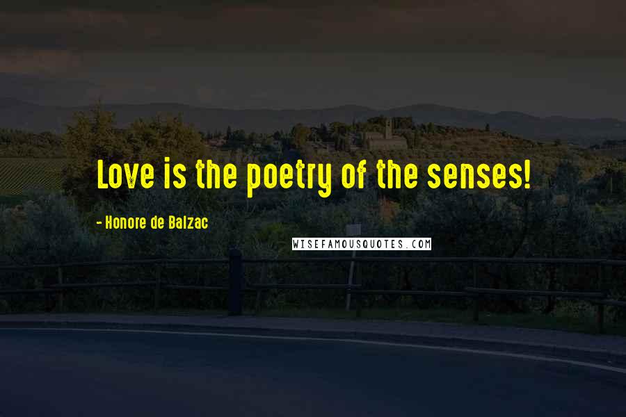 Honore De Balzac Quotes: Love is the poetry of the senses!