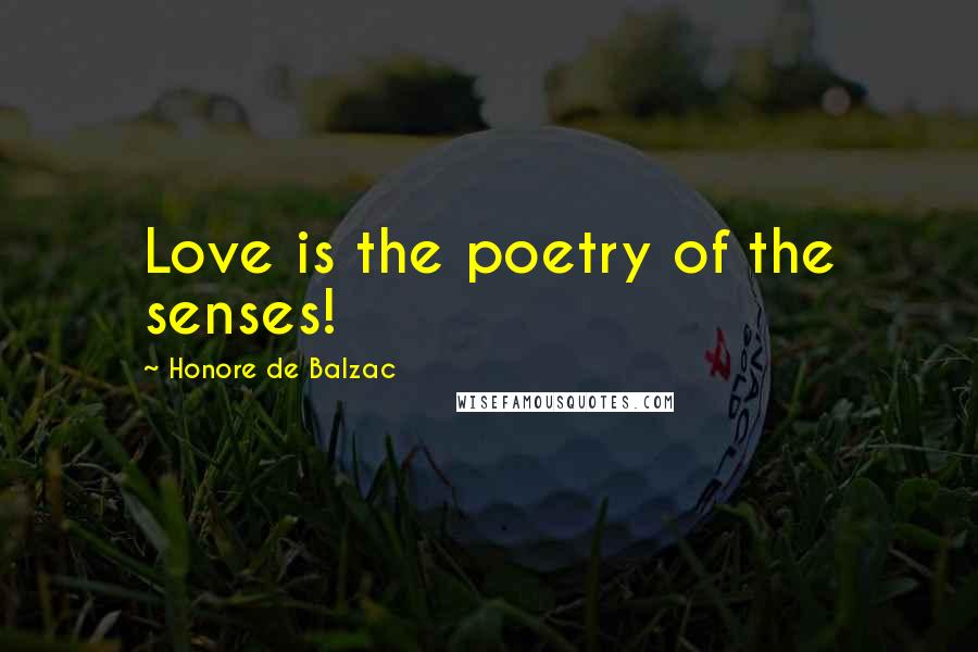 Honore De Balzac Quotes: Love is the poetry of the senses!