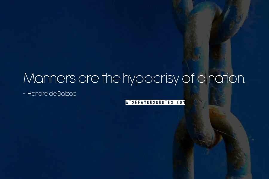 Honore De Balzac Quotes: Manners are the hypocrisy of a nation.