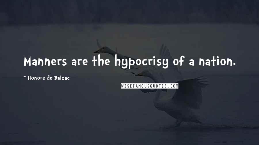 Honore De Balzac Quotes: Manners are the hypocrisy of a nation.