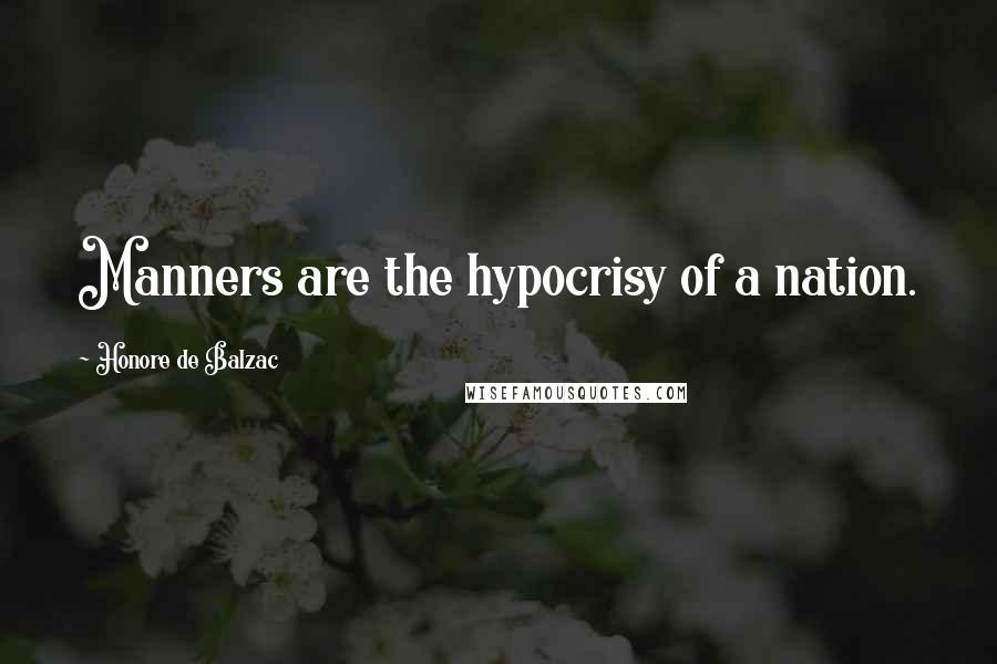 Honore De Balzac Quotes: Manners are the hypocrisy of a nation.