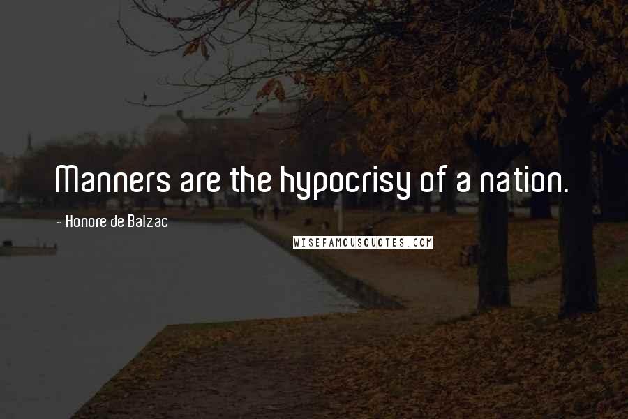 Honore De Balzac Quotes: Manners are the hypocrisy of a nation.