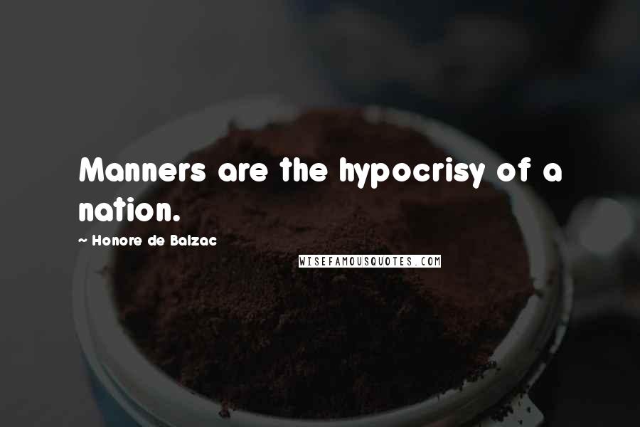Honore De Balzac Quotes: Manners are the hypocrisy of a nation.