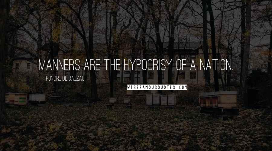 Honore De Balzac Quotes: Manners are the hypocrisy of a nation.