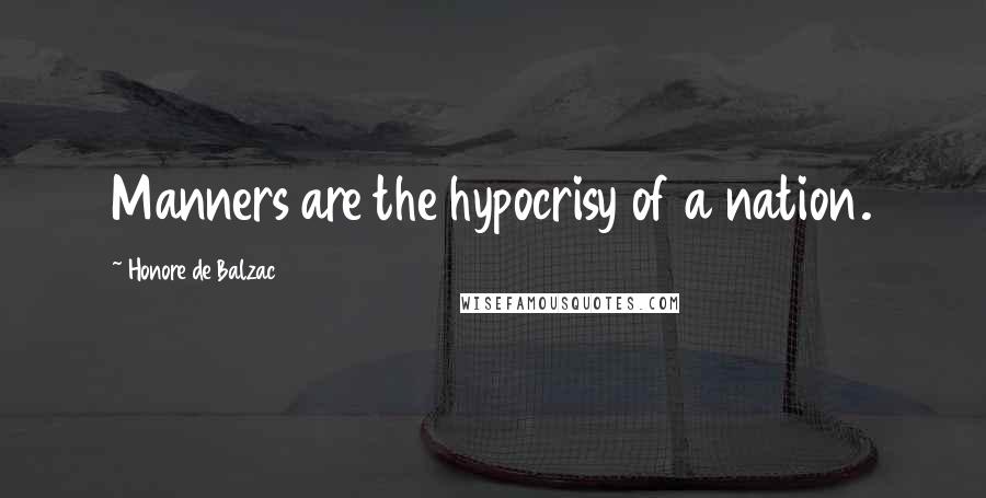 Honore De Balzac Quotes: Manners are the hypocrisy of a nation.