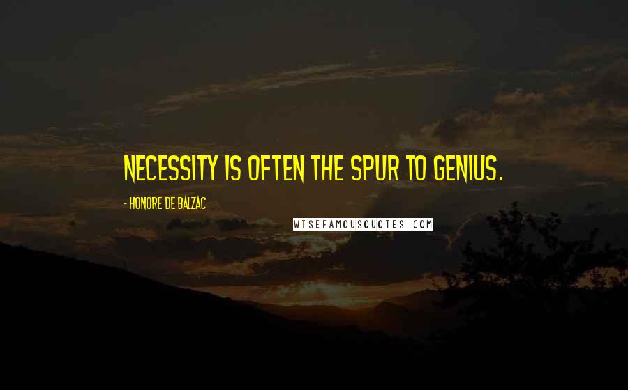 Honore De Balzac Quotes: Necessity is often the spur to genius.