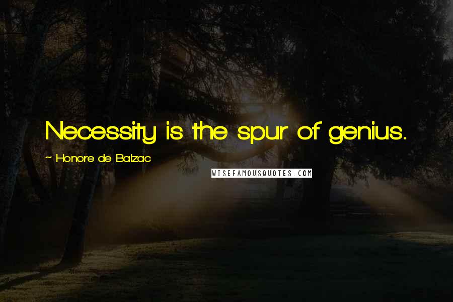 Honore De Balzac Quotes: Necessity is the spur of genius.