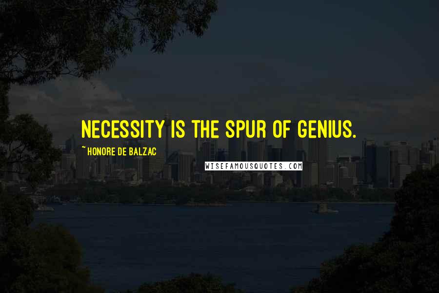 Honore De Balzac Quotes: Necessity is the spur of genius.