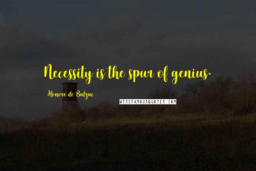Honore De Balzac Quotes: Necessity is the spur of genius.