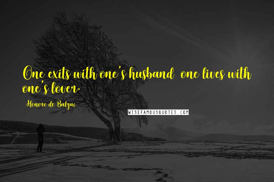 Honore De Balzac Quotes: One exits with one's husband  one lives with one's lover.