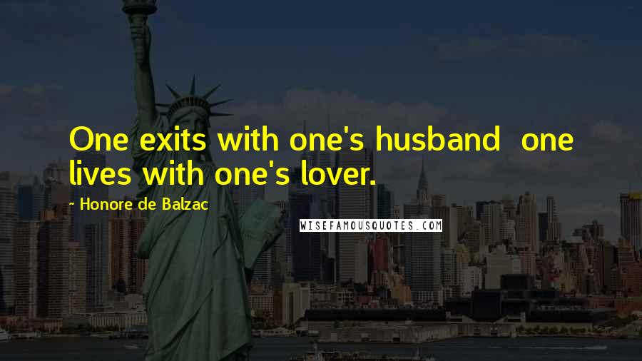 Honore De Balzac Quotes: One exits with one's husband one lives with one's lover.