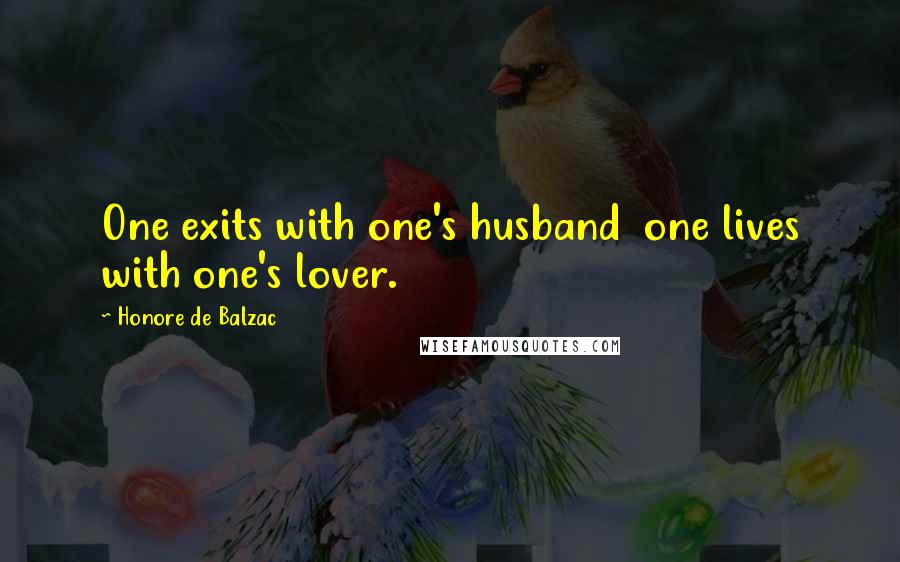 Honore De Balzac Quotes: One exits with one's husband  one lives with one's lover.