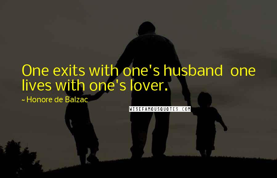 Honore De Balzac Quotes: One exits with one's husband  one lives with one's lover.