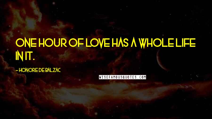 Honore De Balzac Quotes: One hour of love has a whole life in it.