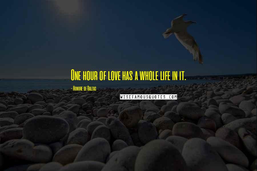 Honore De Balzac Quotes: One hour of love has a whole life in it.