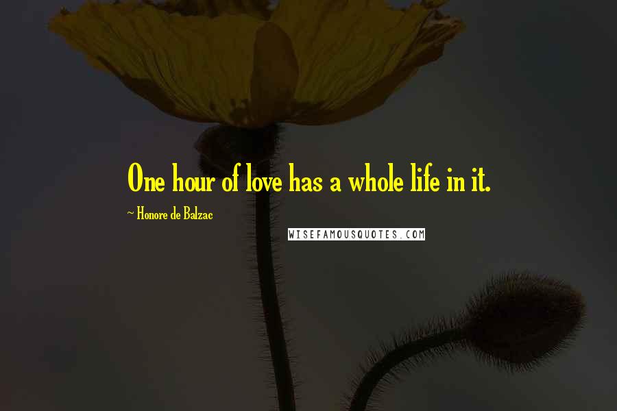 Honore De Balzac Quotes: One hour of love has a whole life in it.