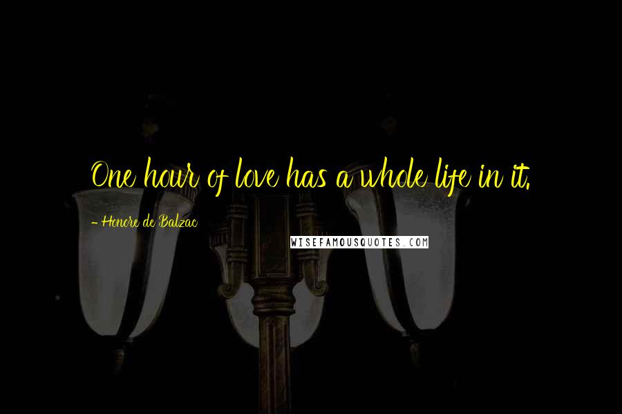 Honore De Balzac Quotes: One hour of love has a whole life in it.