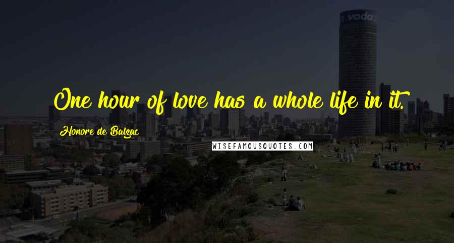 Honore De Balzac Quotes: One hour of love has a whole life in it.