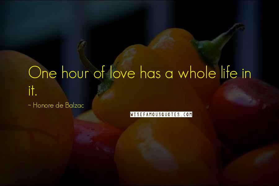 Honore De Balzac Quotes: One hour of love has a whole life in it.