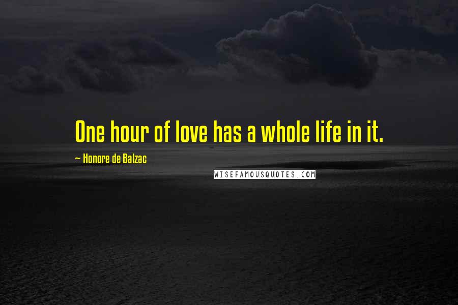 Honore De Balzac Quotes: One hour of love has a whole life in it.