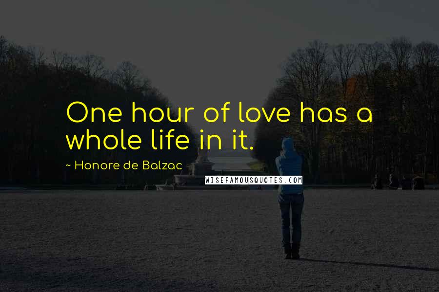 Honore De Balzac Quotes: One hour of love has a whole life in it.