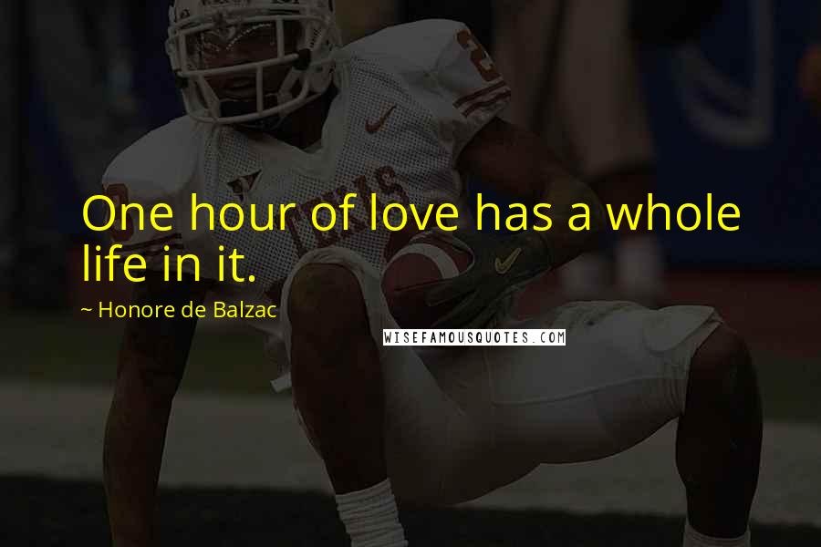 Honore De Balzac Quotes: One hour of love has a whole life in it.