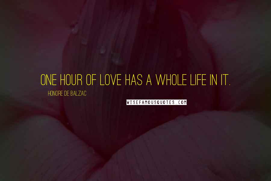 Honore De Balzac Quotes: One hour of love has a whole life in it.