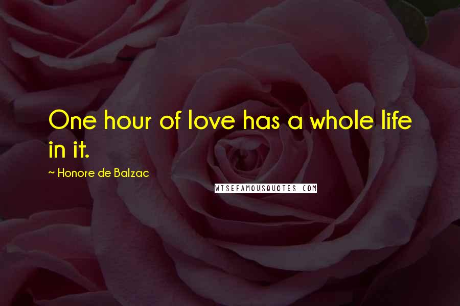 Honore De Balzac Quotes: One hour of love has a whole life in it.