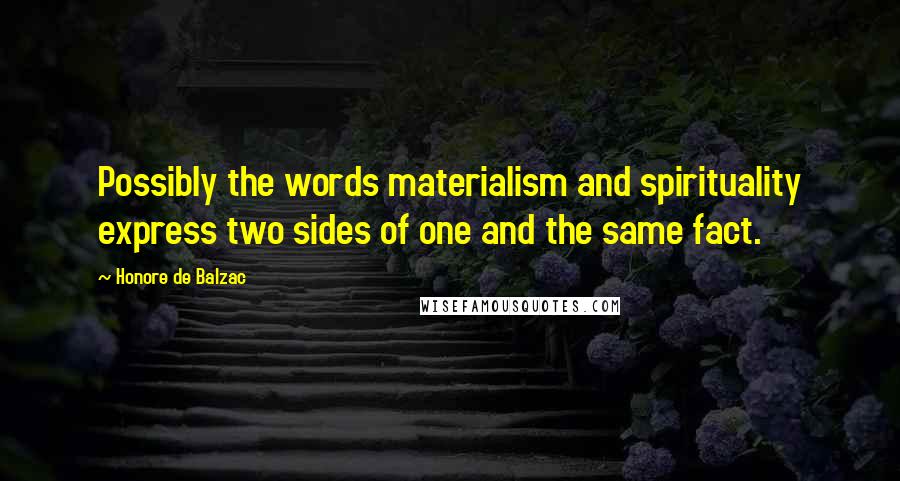 Honore De Balzac Quotes: Possibly the words materialism and spirituality express two sides of one and the same fact.