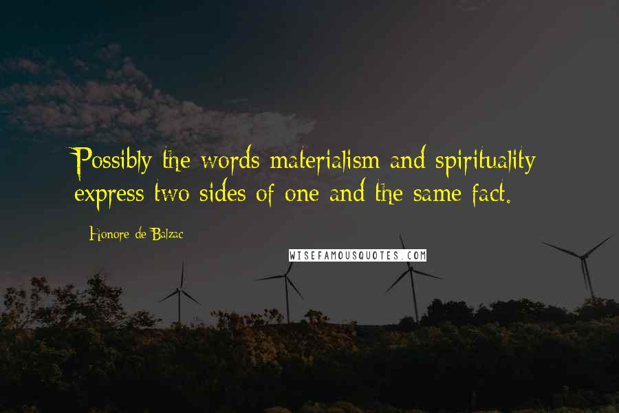 Honore De Balzac Quotes: Possibly the words materialism and spirituality express two sides of one and the same fact.