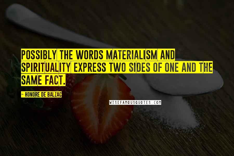 Honore De Balzac Quotes: Possibly the words materialism and spirituality express two sides of one and the same fact.