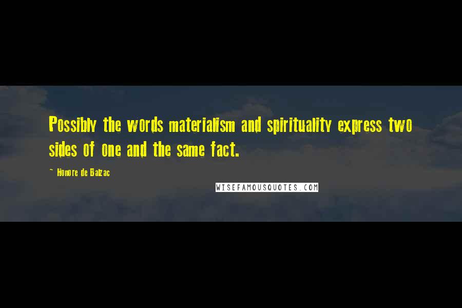 Honore De Balzac Quotes: Possibly the words materialism and spirituality express two sides of one and the same fact.