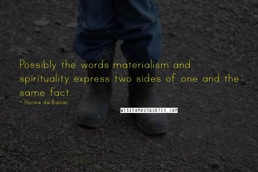 Honore De Balzac Quotes: Possibly the words materialism and spirituality express two sides of one and the same fact.