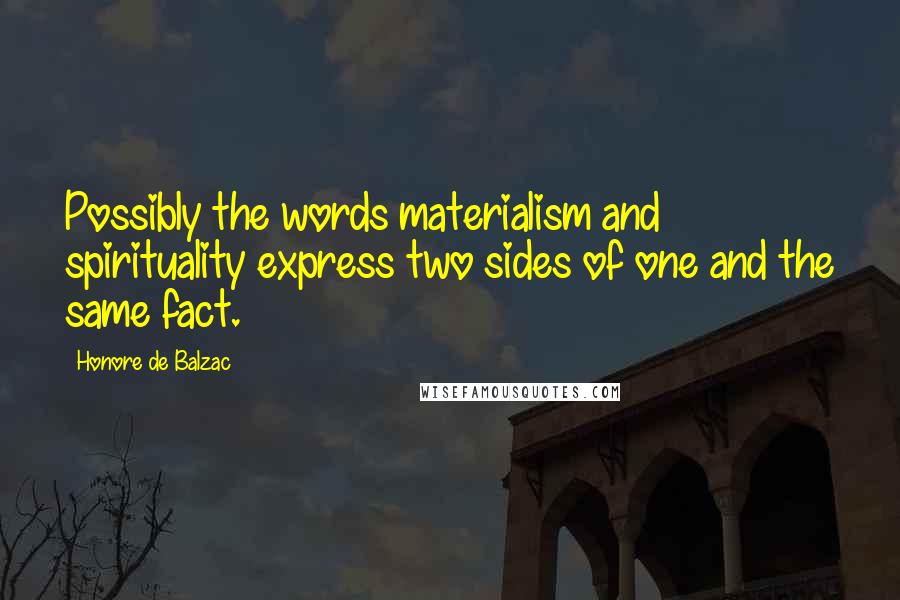 Honore De Balzac Quotes: Possibly the words materialism and spirituality express two sides of one and the same fact.