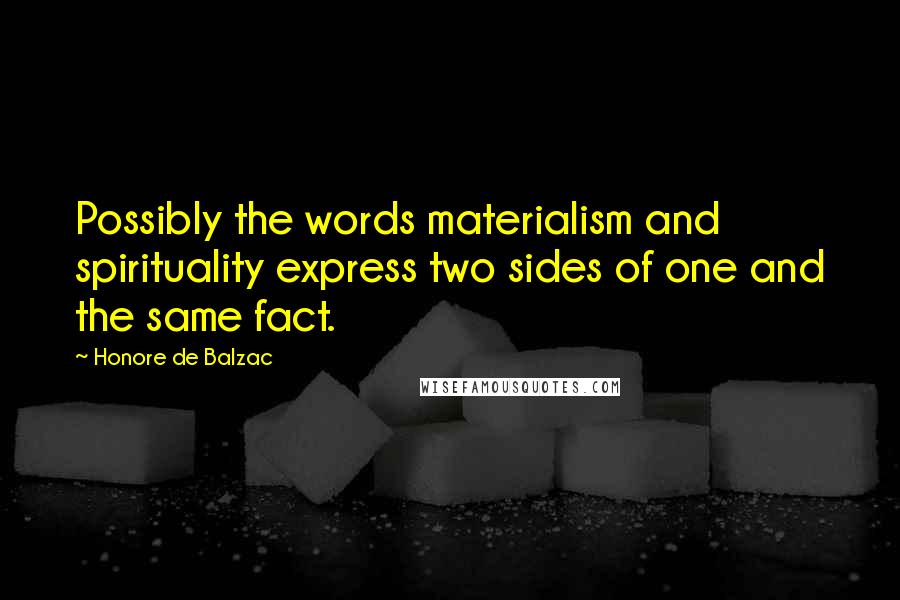 Honore De Balzac Quotes: Possibly the words materialism and spirituality express two sides of one and the same fact.